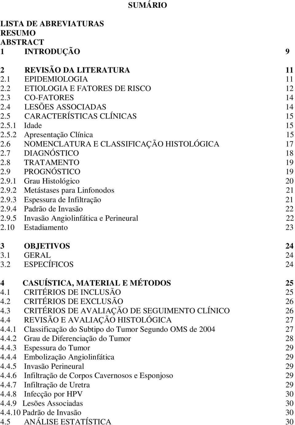 9.2 Metástases para Linfonodos 21 2.9.3 Espessura de Infiltração 21 2.9.4 Padrão de Invasão 22 2.9.5 Invasão Angiolinfática e Perineural 22 2.10 Estadiamento 23 3 OBJETIVOS 24 3.1 GERAL 24 3.