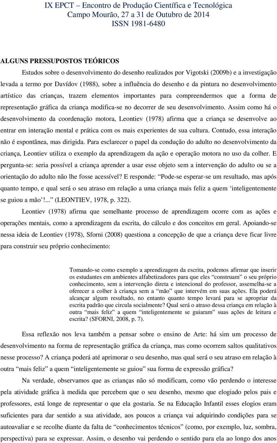 Assim como há o desenvolvimento da coordenação motora, Leontiev (1978) afirma que a criança se desenvolve ao entrar em interação mental e prática com os mais experientes de sua cultura.