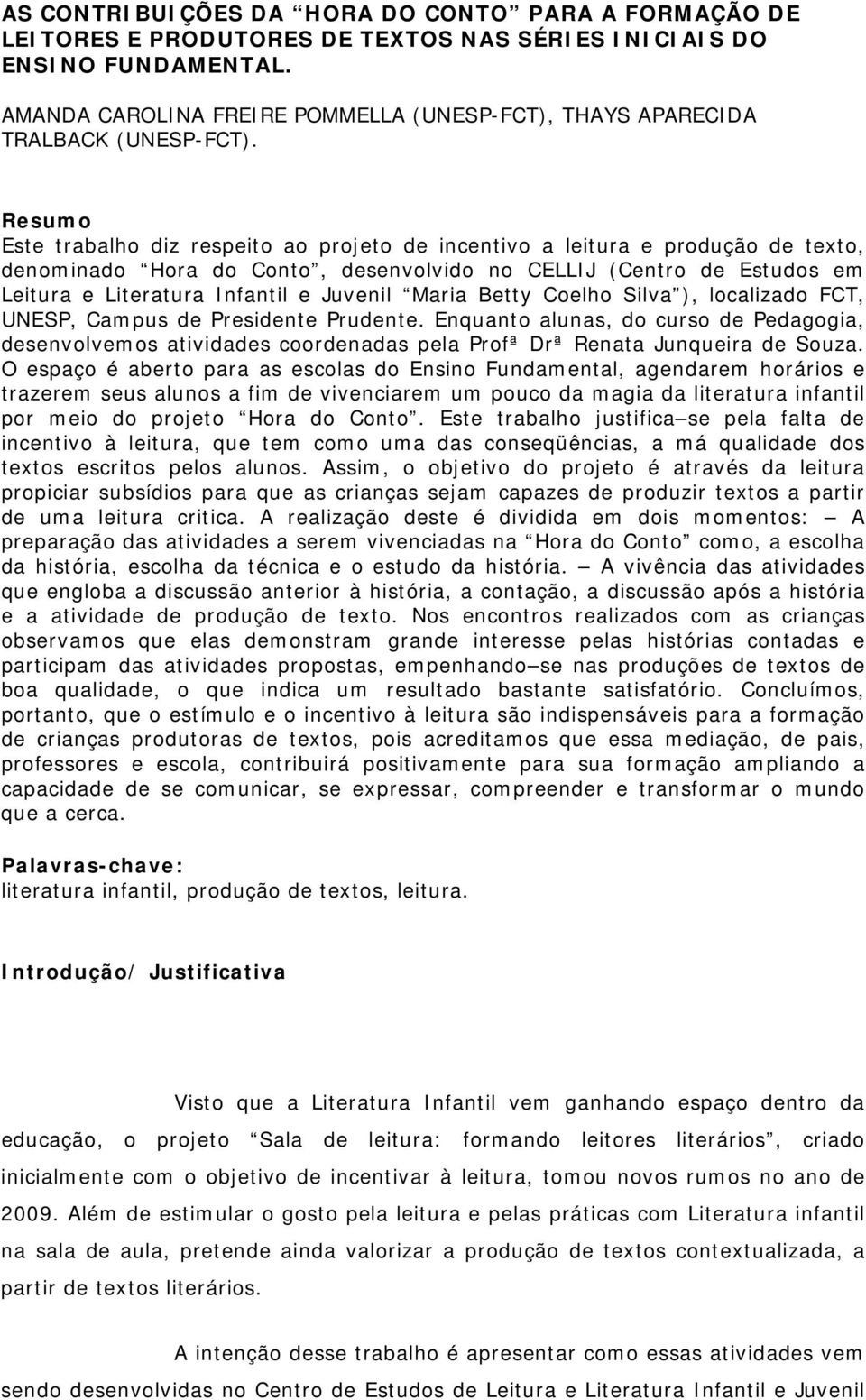 Resumo Este trabalho diz respeito ao projeto de incentivo a leitura e produção de texto, denominado Hora do Conto, desenvolvido no CELLIJ (Centro de Estudos em Leitura e Literatura Infantil e Juvenil