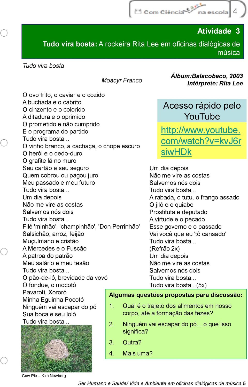 Filé 'minhão', 'champinhão', 'Don Perrinhão' Salsichão, arroz, feijão Muçulmano e cristão A Mercedes e o Fuscão A patroa do patrão Meu salário e meu tesão O pão-de-ló, brevidade da vovó O fondue, o