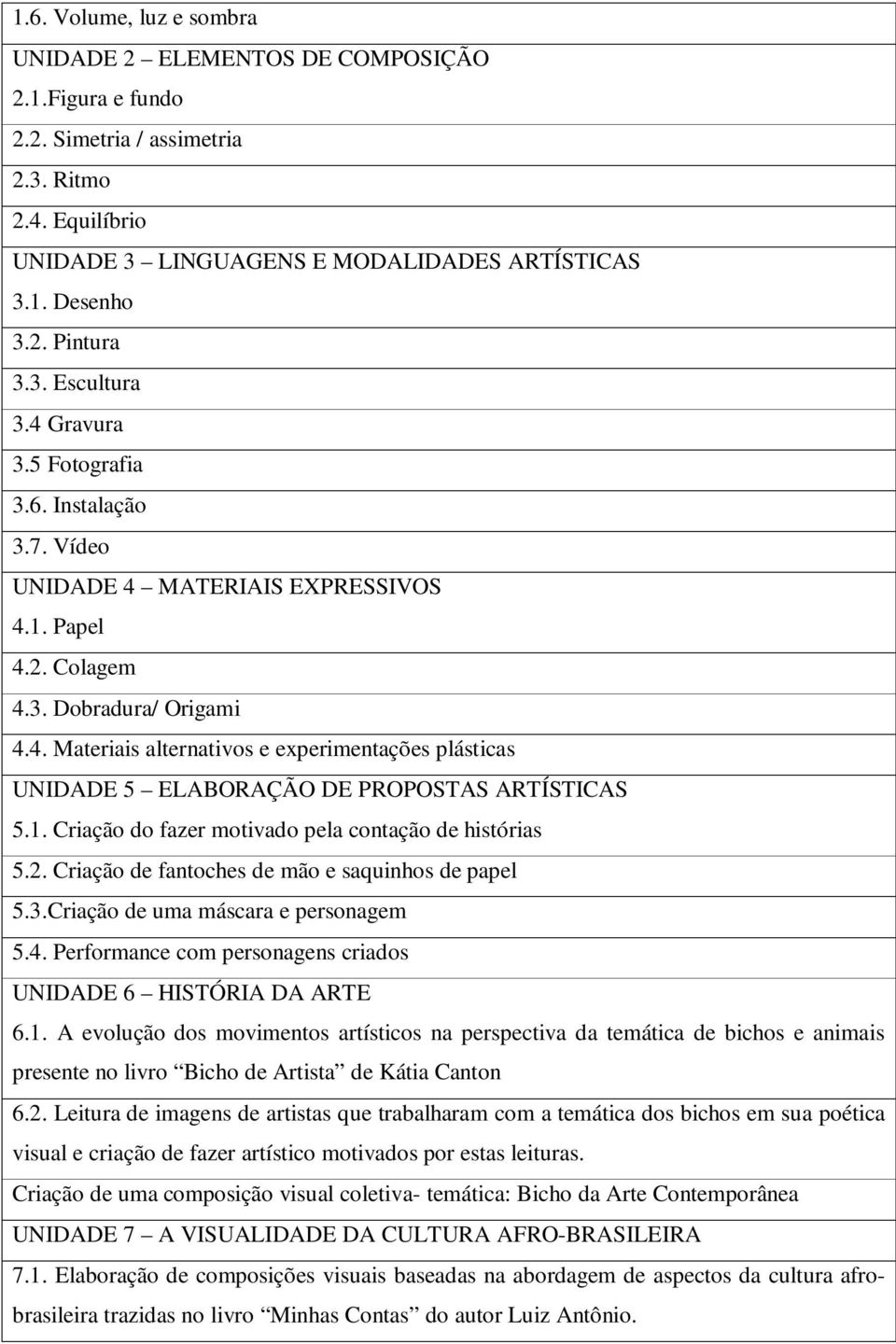 1. Criação do fazer motivado pela contação de histórias 5.2. Criação de fantoches de mão e saquinhos de papel 5.3.Criação de uma máscara e personagem 5.4.