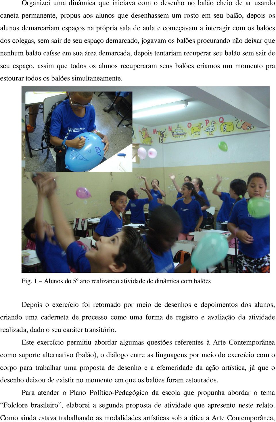 tentariam recuperar seu balão sem sair de seu espaço, assim que todos os alunos recuperaram seus balões criamos um momento pra estourar todos os balões simultaneamente. Fig.