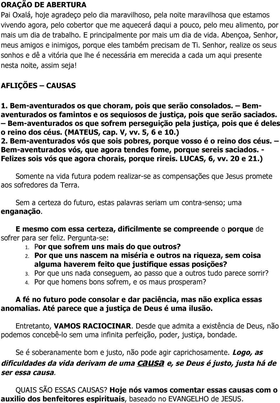 Senhor, realize os seus sonhos e dê a vitória que lhe é necessária em merecida a cada um aqui presente nesta noite, assim seja! AFLIÇÕES CAUSAS 1.