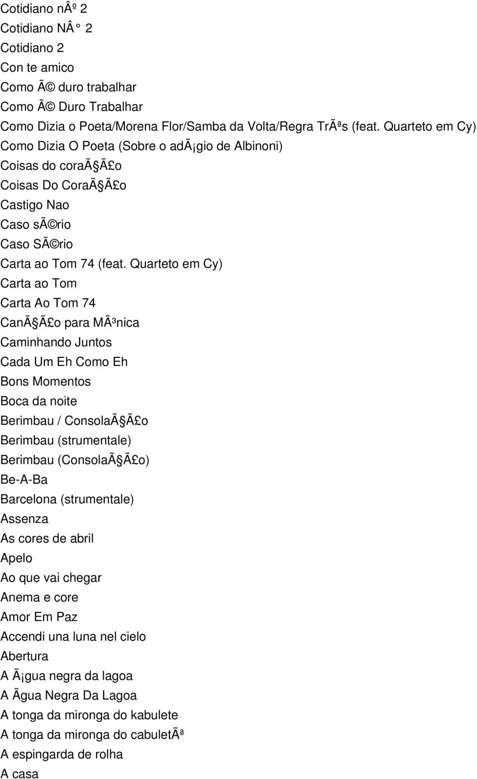 Quarteto em Cy) Carta ao Tom Carta Ao Tom 74 CanÃ Ã o para MÃ³nica Caminhando Juntos Cada Um Eh Como Eh Bons Momentos Boca da noite Berimbau / ConsolaÃ Ã o Berimbau (strumentale) Berimbau (ConsolaÃ Ã