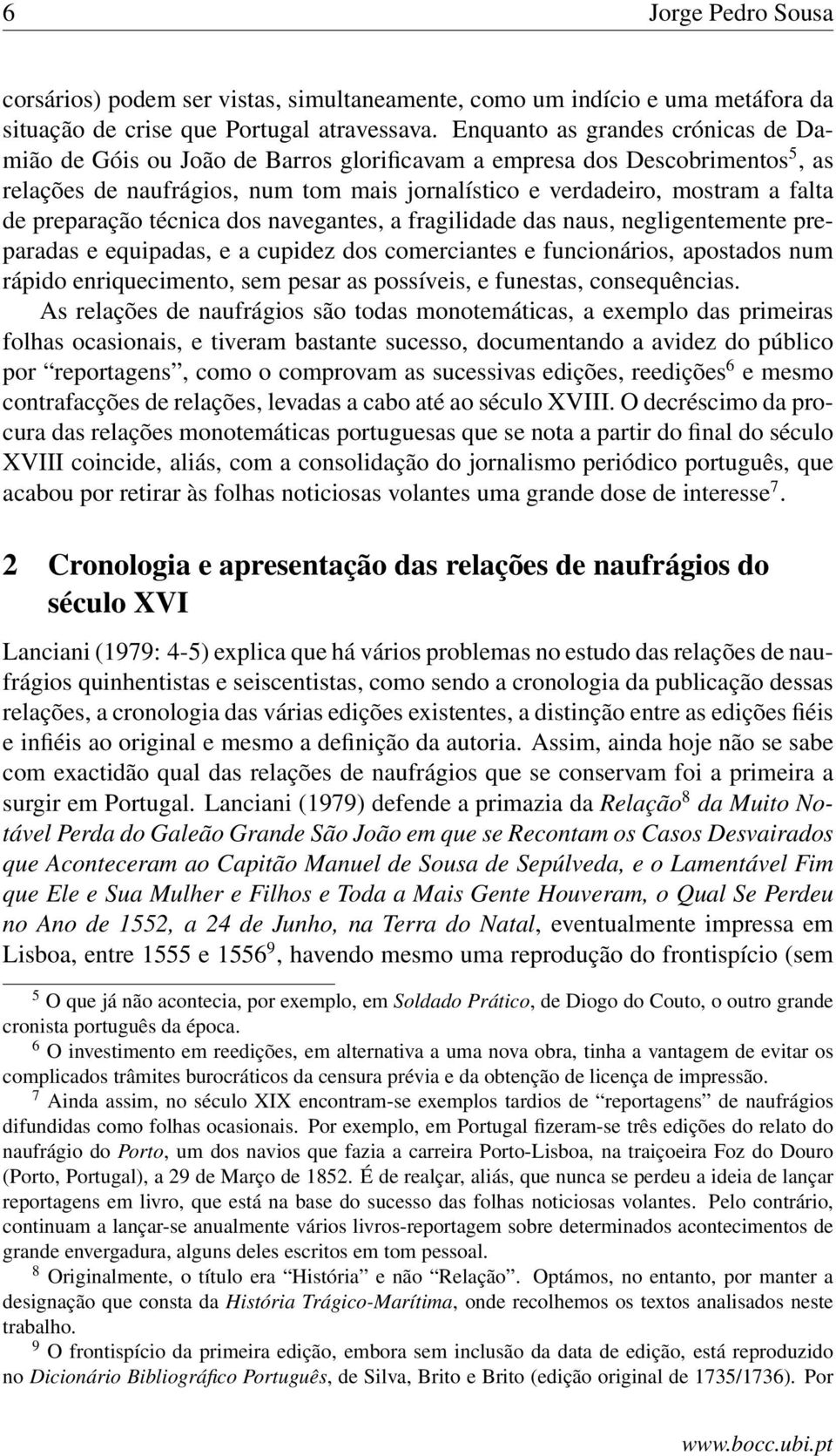 preparação técnica dos navegantes, a fragilidade das naus, negligentemente preparadas e equipadas, e a cupidez dos comerciantes e funcionários, apostados num rápido enriquecimento, sem pesar as