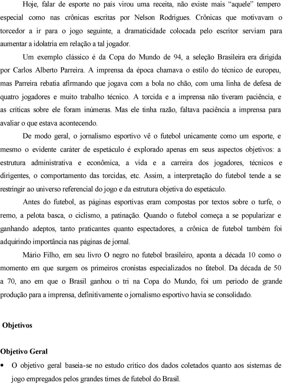 Um exemplo clássico é da Copa do Mundo de 94, a seleção Brasileira era dirigida por Carlos Alberto Parreira.