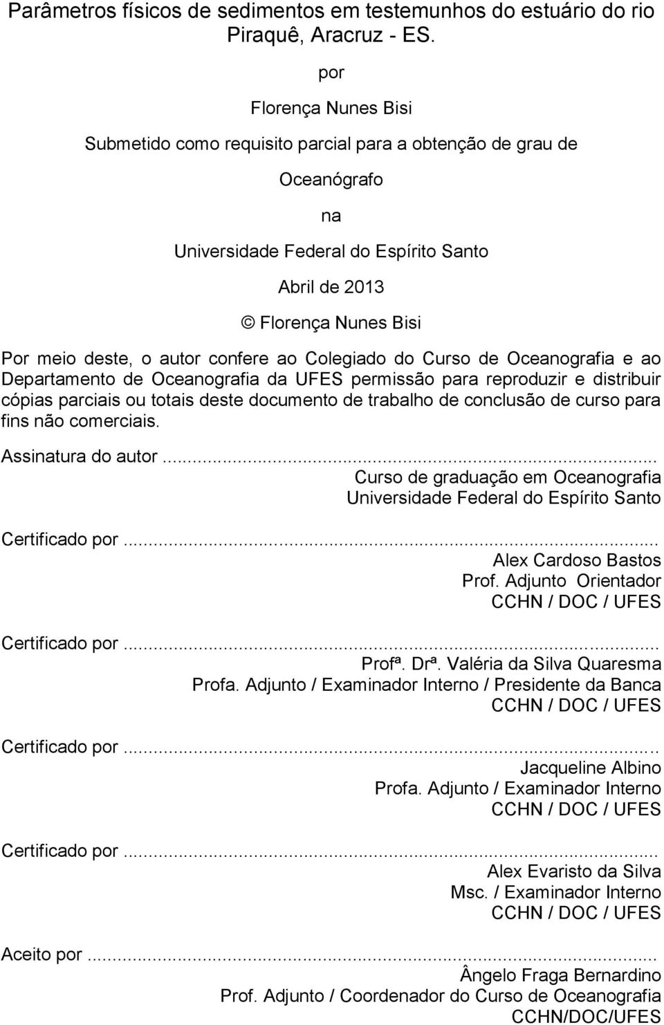 confere ao Colegiado do Curso de Oceanografia e ao Departamento de Oceanografia da UFES permissão para reproduzir e distribuir cópias parciais ou totais deste documento de trabalho de conclusão de