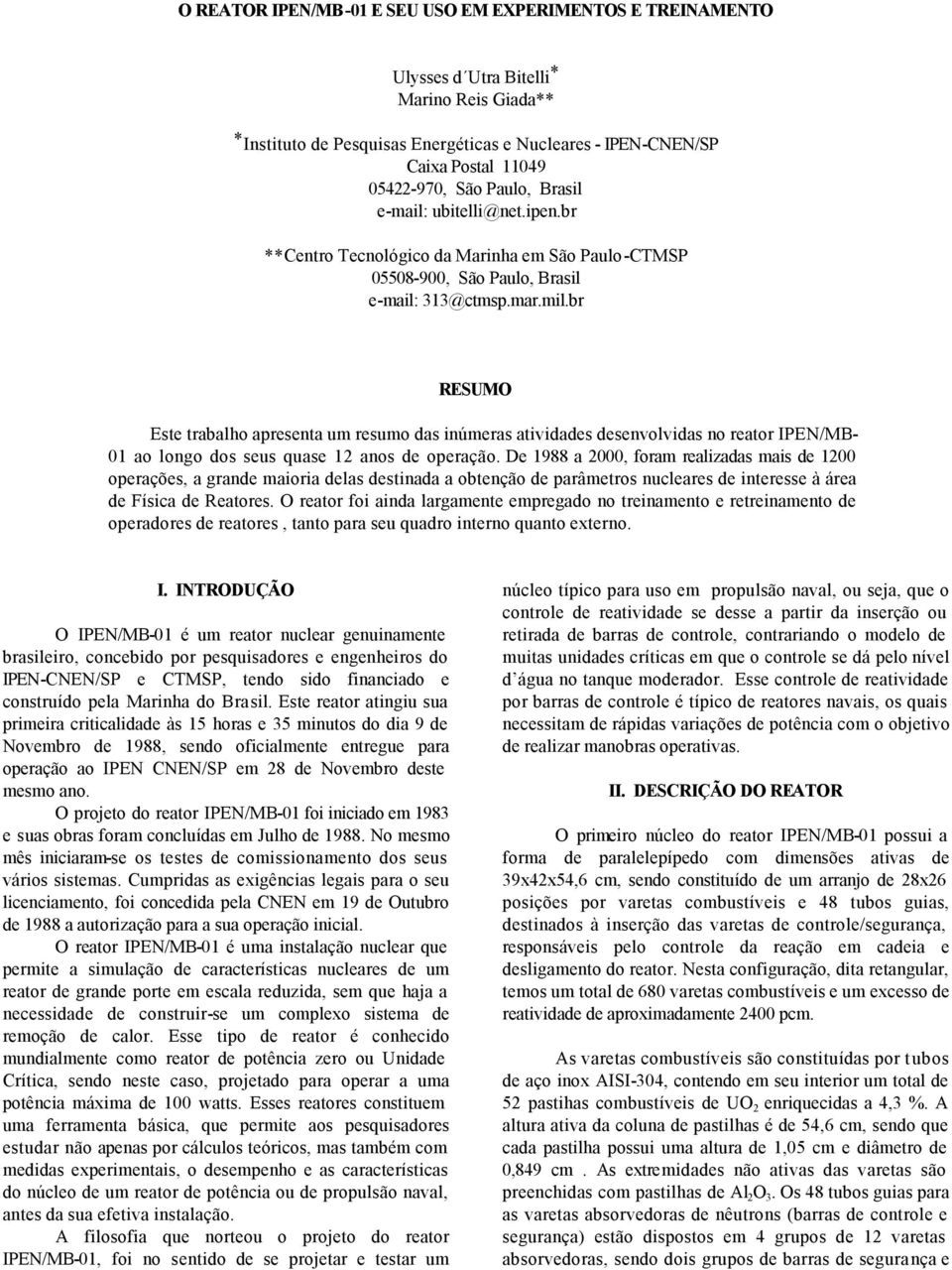 br RESUMO Este trabalho apresenta um resumo das inúmeras atividades desenvolvidas no reator IPEN/MB- 01 ao longo dos seus quase 12 anos de operação.