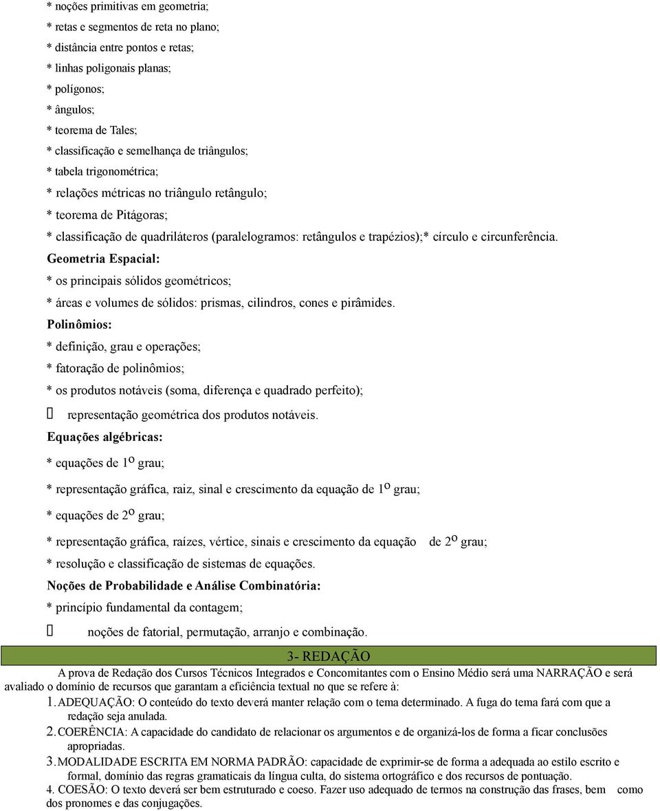 círculo e circunferência. Geometria Espacial: * os principais sólidos geométricos; * áreas e volumes de sólidos: prismas, cilindros, cones e pirâmides.