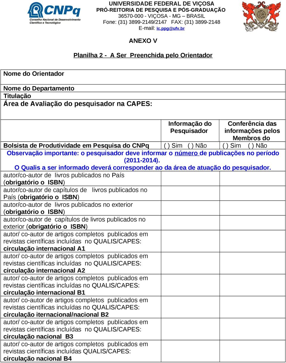 ( ) Sim ( ) Não Observação importante: o pesquisador deve informar o número de publicações no período (2011-2014). O Qualis a ser informado deverá corresponder ao da área de atuação do pesquisador.