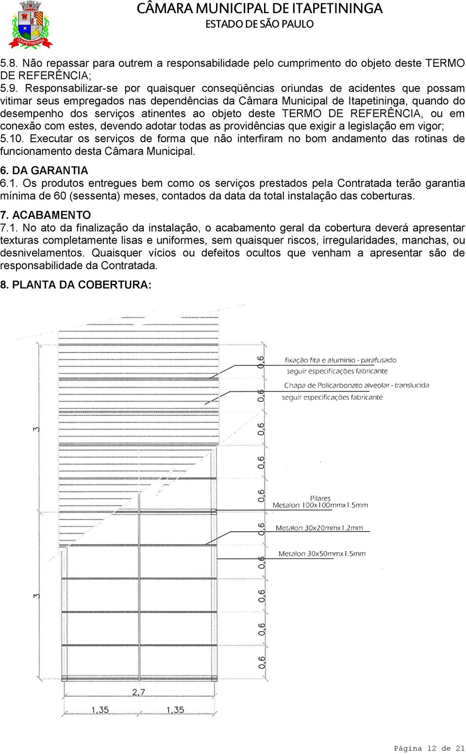 atinentes ao objeto deste TERMO DE REFERÊNCIA, ou em conexão com estes, devendo adotar todas as providências que exigir a legislação em vigor; 5.10.