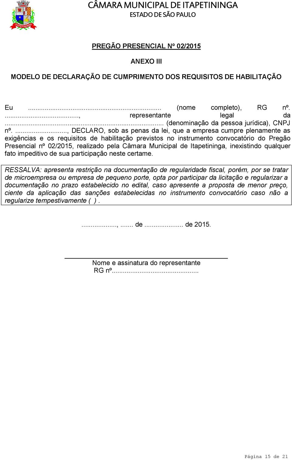 ..., DECLARO, sob as penas da lei, que a empresa cumpre plenamente as exigências e os requisitos de habilitação previstos no instrumento convocatório do Pregão Presencial nº 02/2015, realizado pela