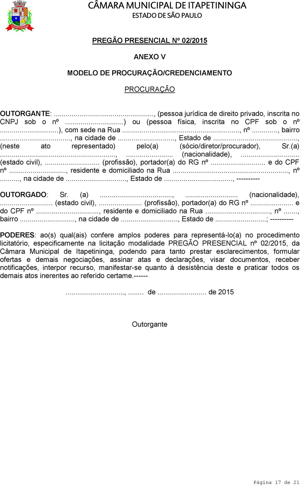 .. (estado civil),... (profissão), portador(a) do RG nº... e do CPF nº..., residente e domiciliado na Rua..., nº..., na cidade de..., Estado de..., ---------- OUTORGADO: Sr. (a)...,... (nacionalidade),.