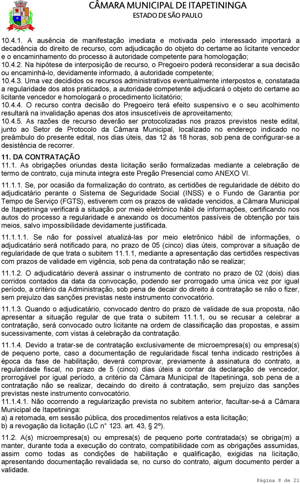 Na hipótese de interposição de recurso, o Pregoeiro poderá reconsiderar a sua decisão ou encaminhá-lo, devidamente informado, à autoridade competente; 10.4.3.