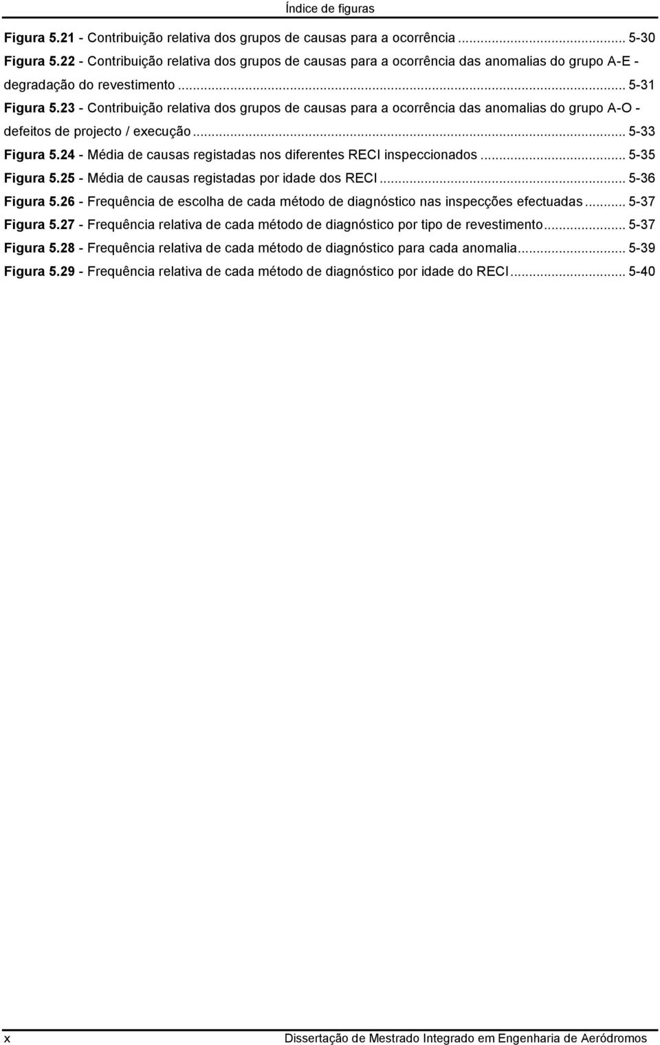 23 - Contribuição relativa dos grupos de causas para a ocorrência das anomalias do grupo A-O - defeitos de projecto / execução... 5-33 Figura 5.