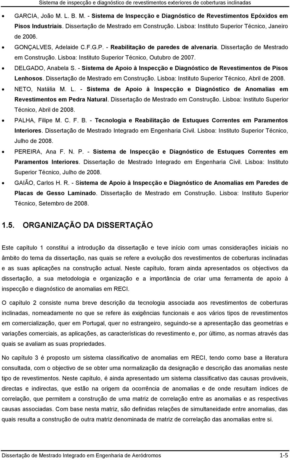 Lisboa: Instituto Superior Técnico, Outubro de 2007. DELGADO, Anabela S. - Sistema de Apoio à Inspecção e Diagnóstico de Revestimentos de Pisos Lenhosos. Dissertação de Mestrado em Construção.