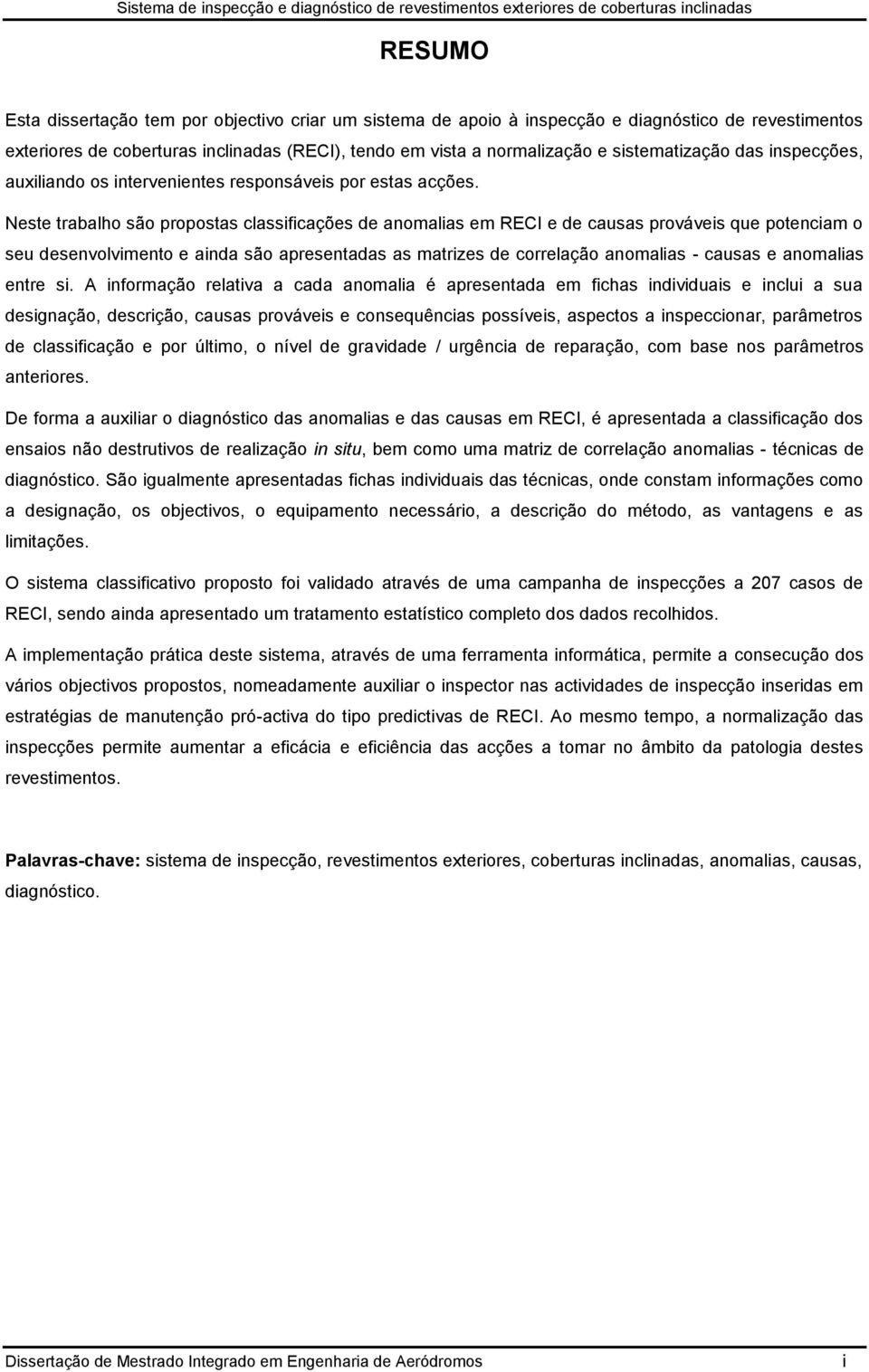 Neste trabalho são propostas classificações de anomalias em RECI e de causas prováveis que potenciam o seu desenvolvimento e ainda são apresentadas as matrizes de correlação anomalias - causas e