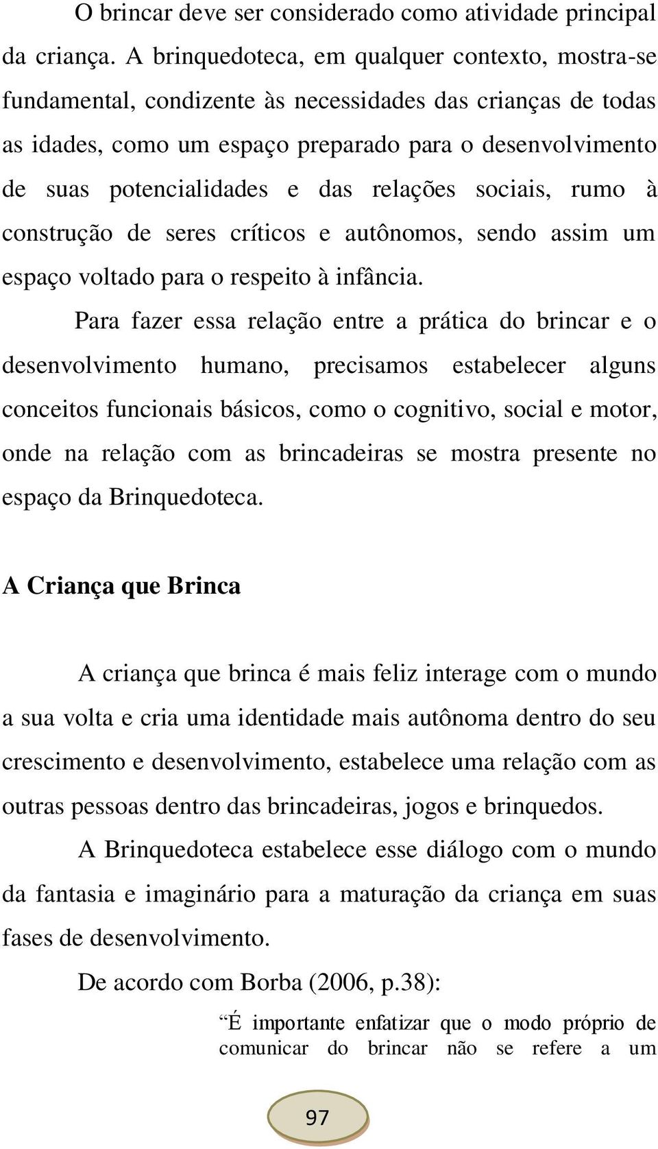 relações sociais, rumo à construção de seres críticos e autônomos, sendo assim um espaço voltado para o respeito à infância.