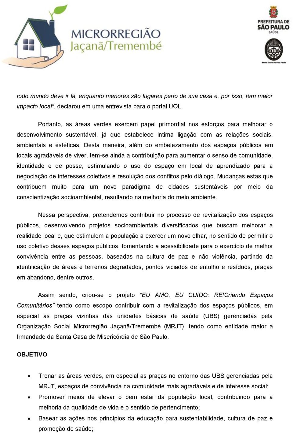 Desta maneira, além do embelezamento dos espaços públicos em locais agradáveis de viver, tem-se ainda a contribuição para aumentar o senso de comunidade, identidade e de posse, estimulando o uso do