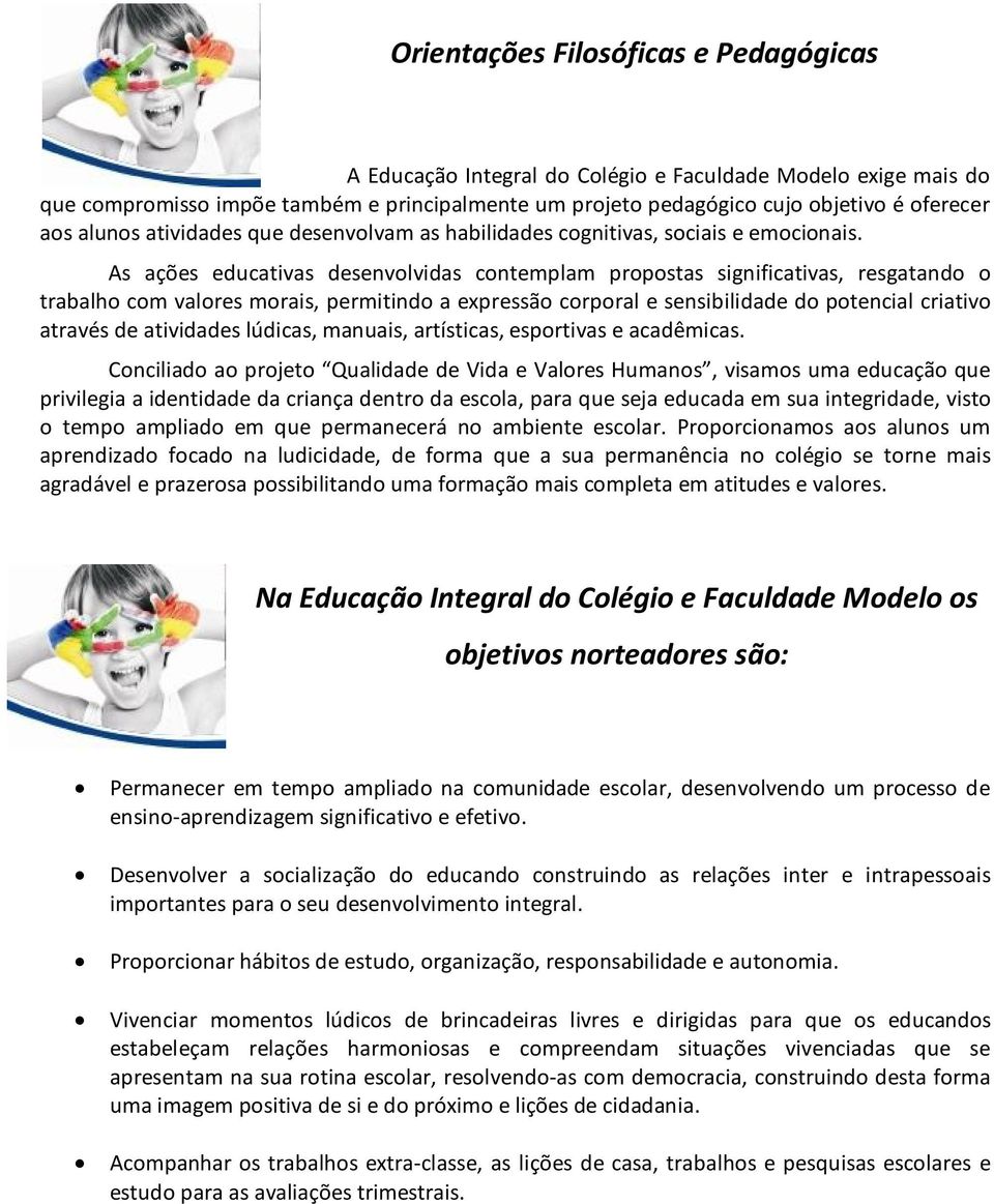 As ações educativas desenvolvidas contemplam propostas significativas, resgatando o trabalho com valores morais, permitindo a expressão corporal e sensibilidade do potencial criativo através de