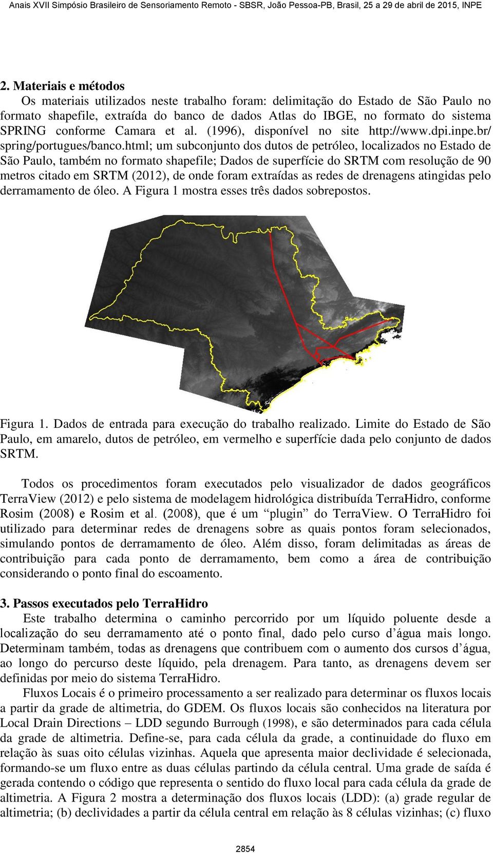 html; um subconjunto dos dutos de petróleo, localizados no Estado de São Paulo, também no formato shapefile; Dados de superfície do SRTM com resolução de 90 metros citado em SRTM (2012), de onde