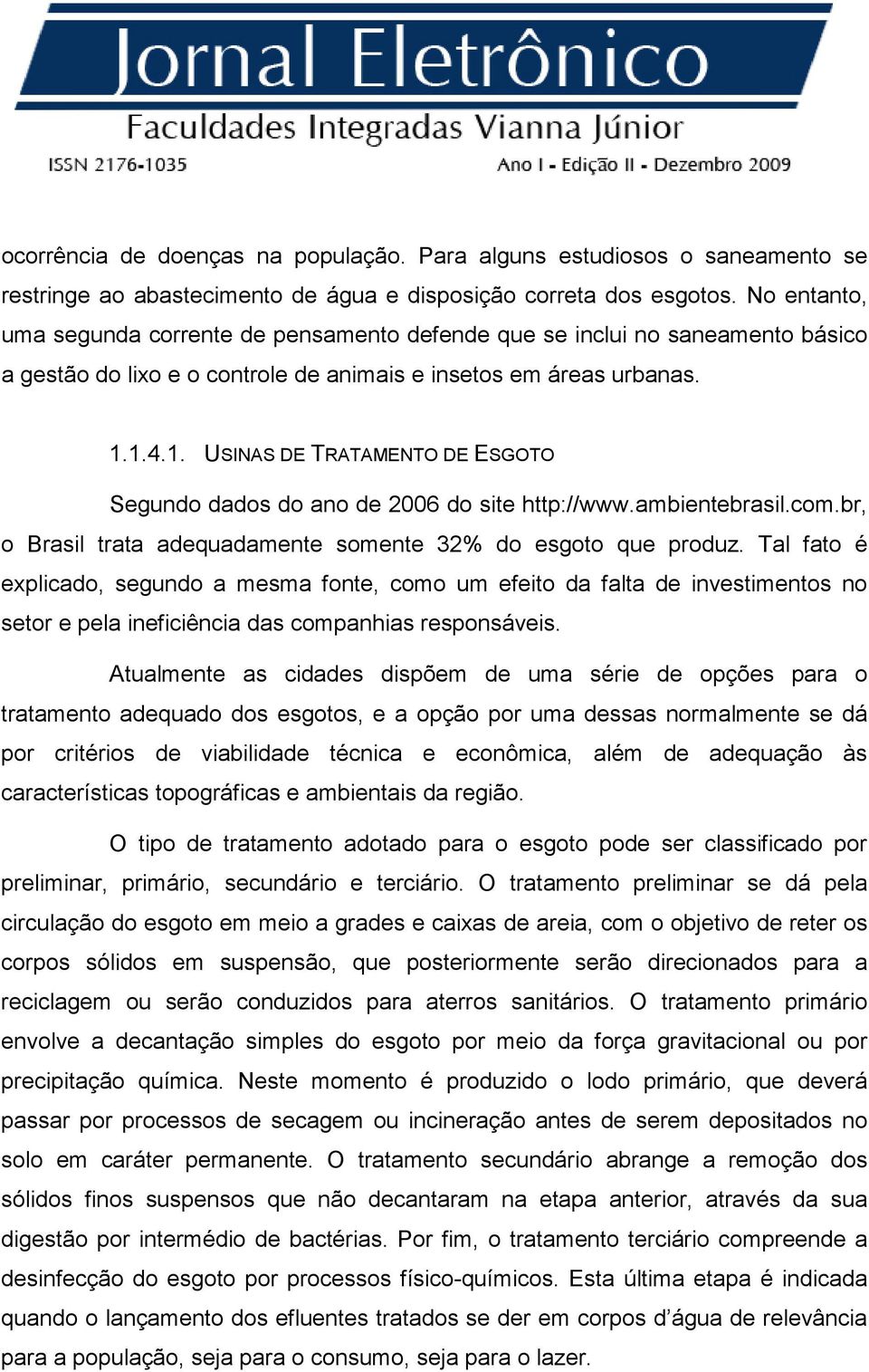 1.4.1. USINAS DE TRATAMENTO DE ESGOTO Segundo dados do ano de 2006 do site http://www.ambientebrasil.com.br, o Brasil trata adequadamente somente 32% do esgoto que produz.