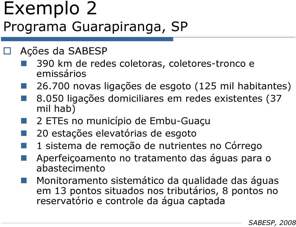 050 ligações domiciliares em redes existentes (37 mil hab) 2 ETEs no município de Embu-Guaçu 20 estações elevatórias de esgoto 1 sistema