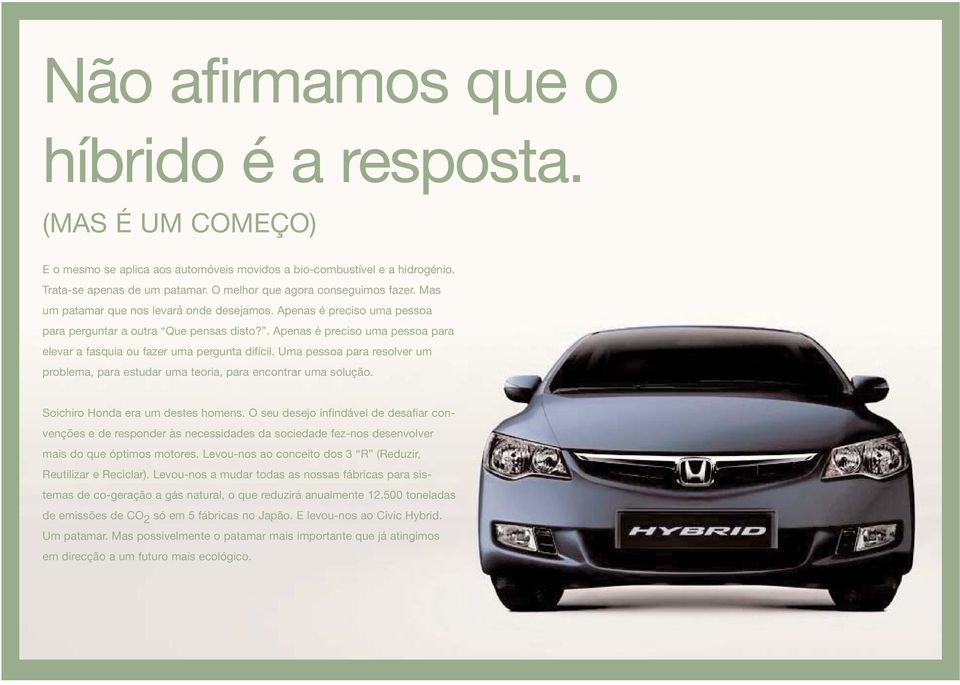 . Apenas é preciso uma pessoa para elevar a fasquia ou fazer uma pergunta difícil. Uma pessoa para resolver um problema, para estudar uma teoria, para encontrar uma solução.