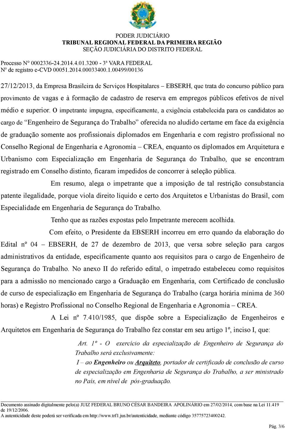 O impetrante impugna, especificamente, a exigência estabelecida para os candidatos ao cargo de Engenheiro de Segurança do Trabalho oferecida no aludido certame em face da exigência de graduação