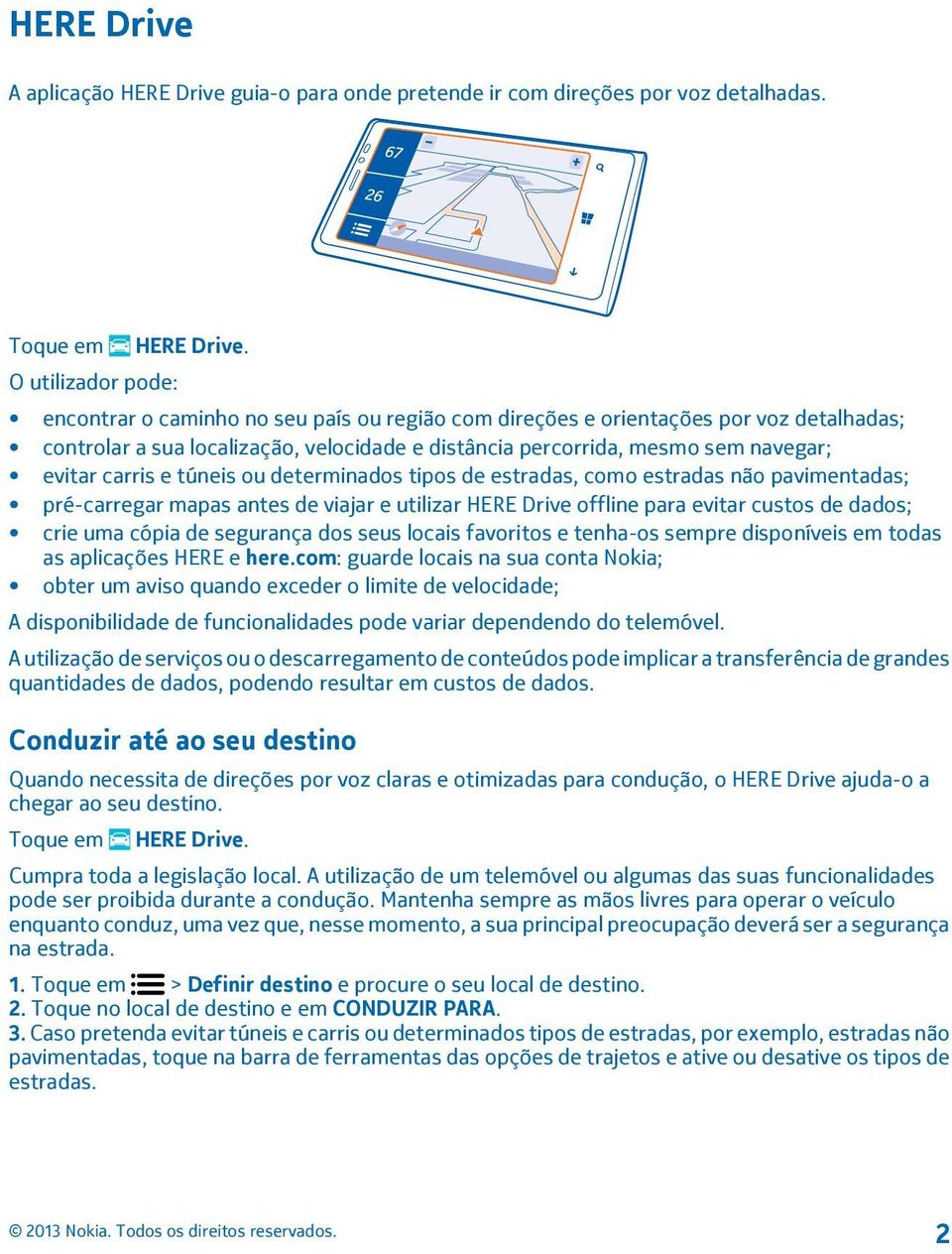 carris e túneis ou determinados tipos de estradas, como estradas não pavimentadas; pré-carregar mapas antes de viajar e utilizar HERE Drive offline para evitar custos de dados; crie uma cópia de