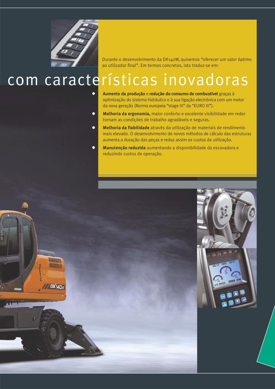 com um motor da nova geração (Norma europeia stage III da EURO III ). Melhoria da ergonomia, maior conforto e excelente visibilidade em redor tornam as condições de trabalho agradáveis e seguras.