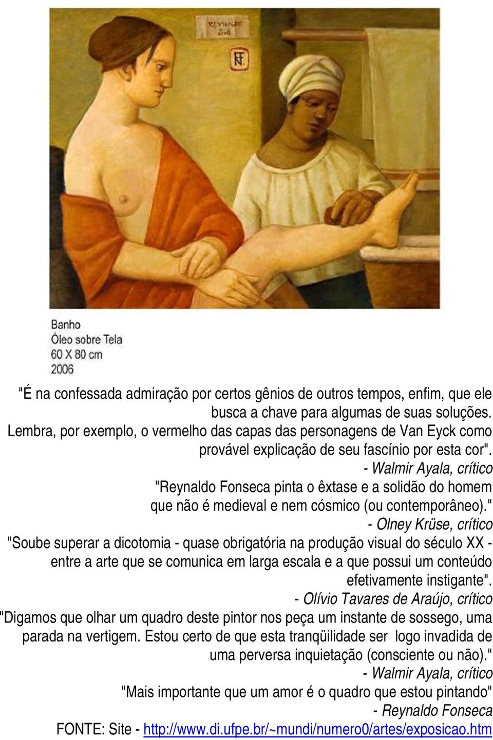 - Walmir Ayala, crítico "Reynaldo Fonseca pinta o êxtase e a solidão do homem que não é medieval e nem cósmico (ou contemporâneo).