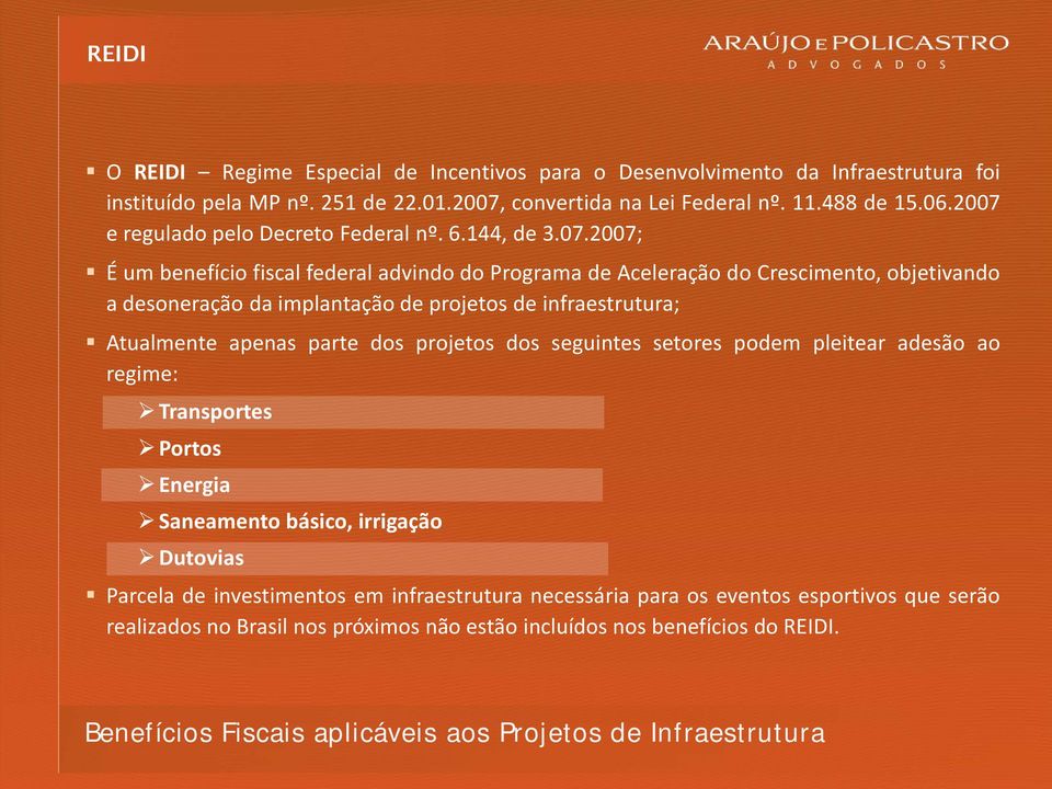 implantação de projetos de infraestrutura; Atualmente apenas parte dos projetos dos seguintes setores podem pleitear adesão ao regime: Transportes Portos Energia Saneamento