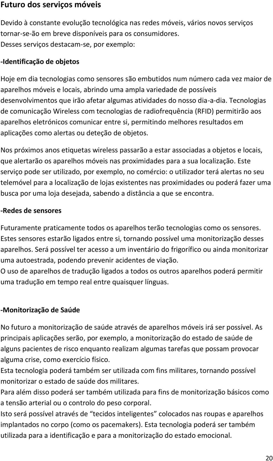 variedade de possíveis desenvolvimentos que irão afetar algumas atividades do nosso dia-a-dia.