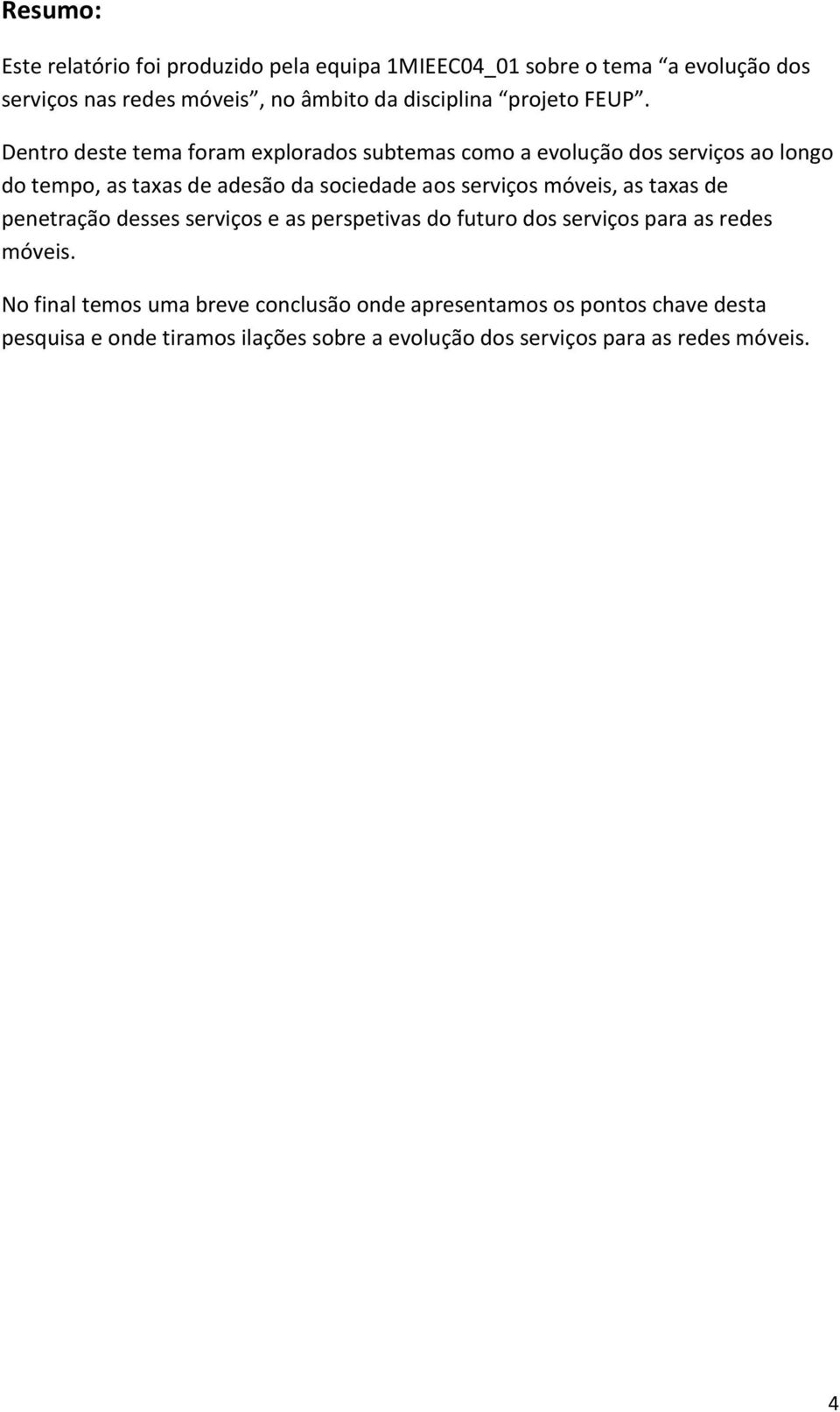 Dentro deste tema foram explorados subtemas como a evolução dos serviços ao longo do tempo, as taxas de adesão da sociedade aos serviços