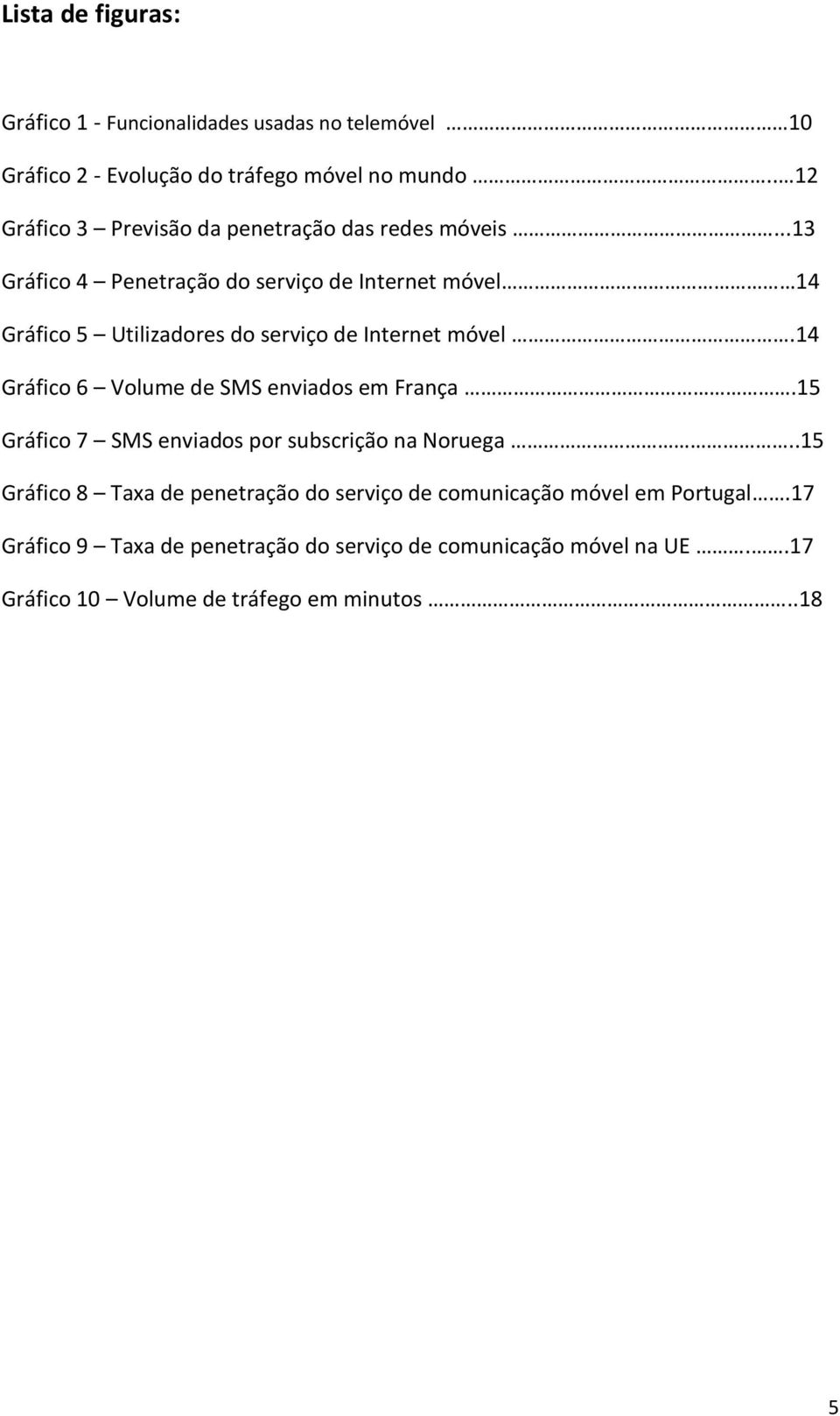 ..13 Gráfico 4 Penetração do serviço de Internet móvel 14 Gráfico 5 Utilizadores do serviço de Internet móvel.