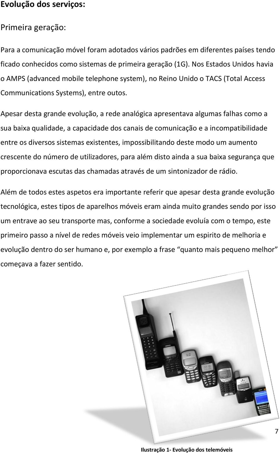 Apesar desta grande evolução, a rede analógica apresentava algumas falhas como a sua baixa qualidade, a capacidade dos canais de comunicação e a incompatibilidade entre os diversos sistemas