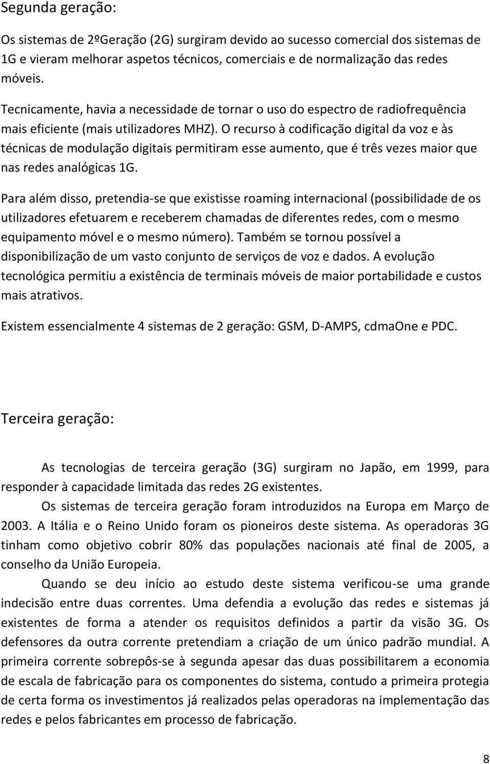 O recurso à codificação digital da voz e às técnicas de modulação digitais permitiram esse aumento, que é três vezes maior que nas redes analógicas 1G.