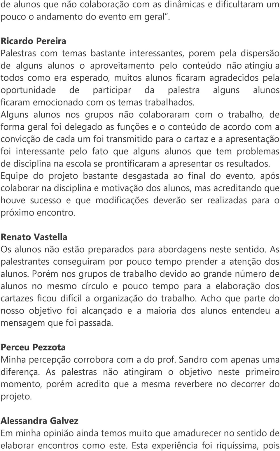 agradecidos pela oportunidade de participar da palestra alguns alunos ficaram emocionado com os temas trabalhados.