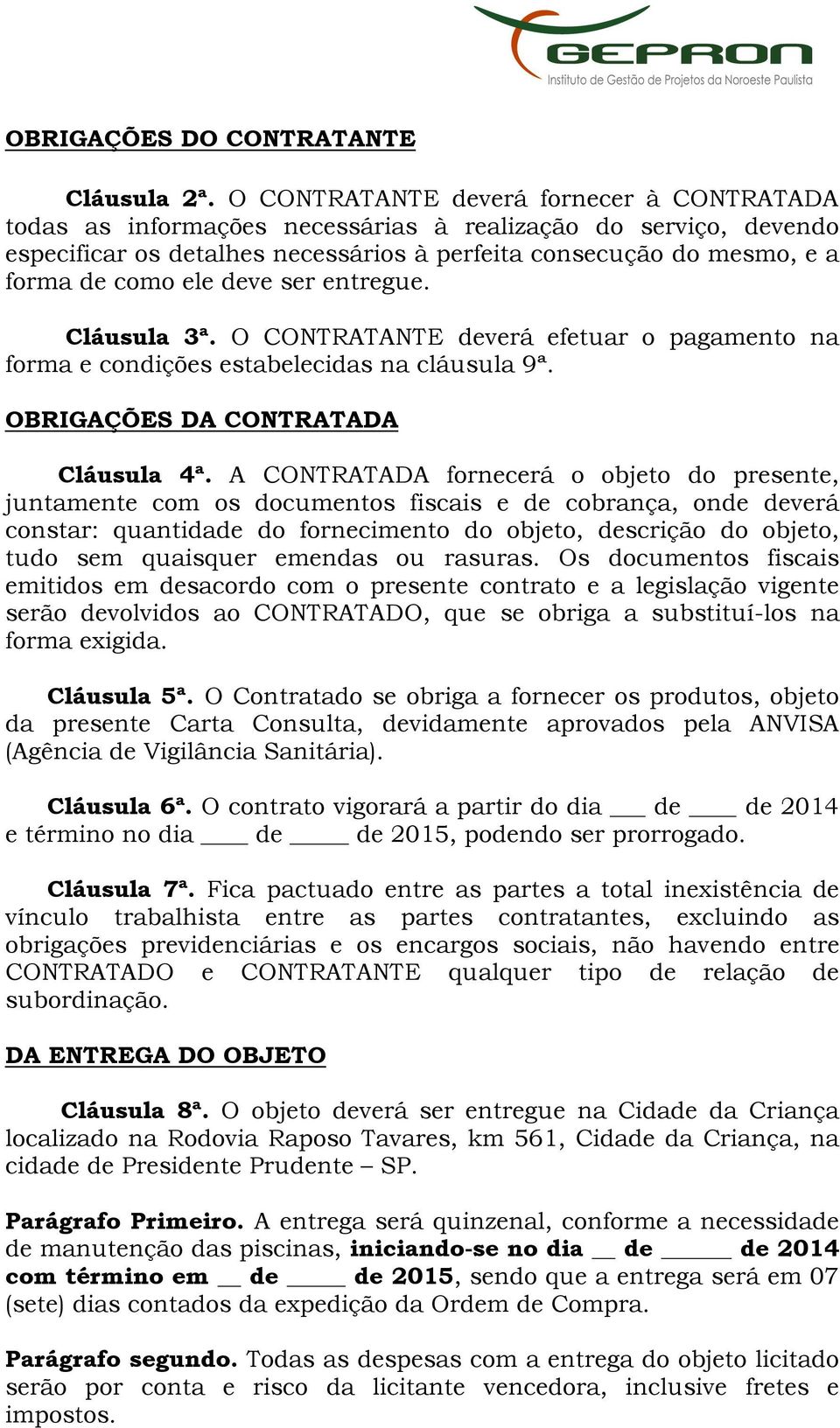 deve ser entregue. Cláusula 3ª. O CONTRATANTE deverá efetuar o pagamento na forma e condições estabelecidas na cláusula 9ª. OBRIGAÇÕES DA CONTRATADA Cláusula 4ª.