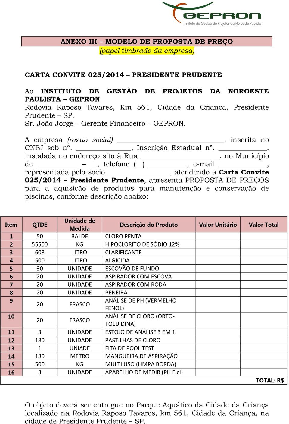 , instalada no endereço sito à Rua, no Município de, telefone ( ), e-mail, representada pelo sócio, atendendo a Carta Convite 025/2014 Presidente Prudente, apresenta PROPOSTA DE PREÇOS para a