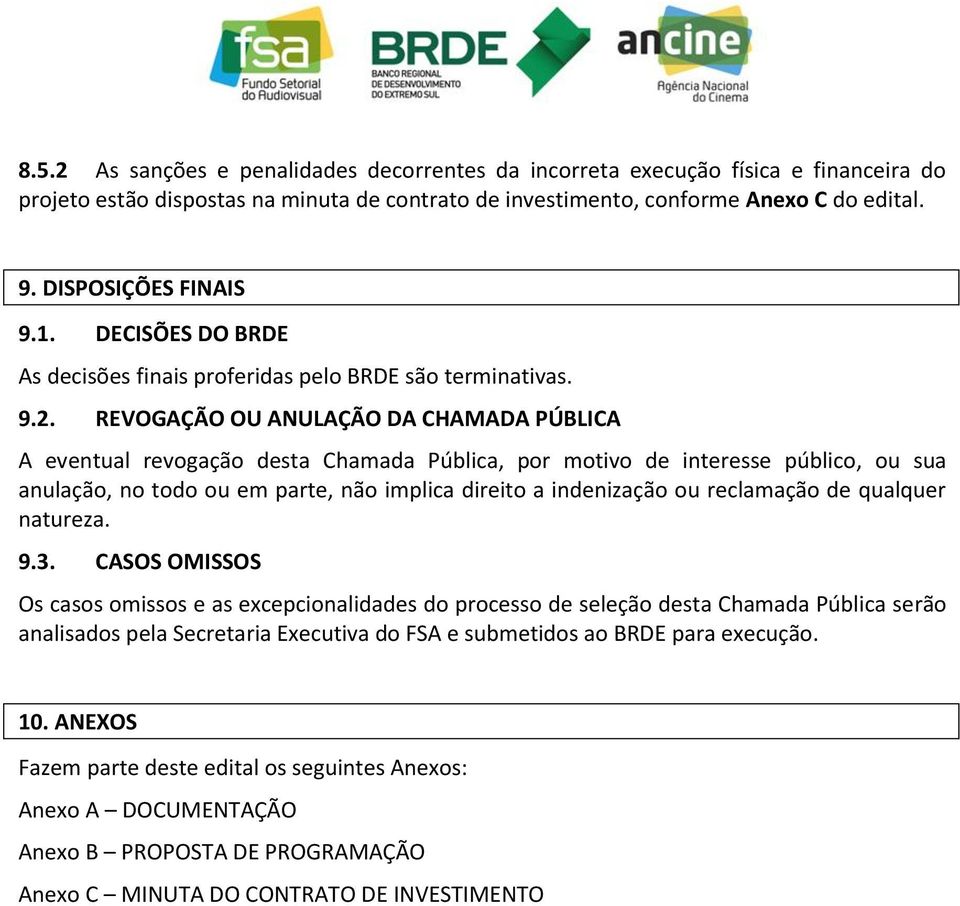 REVOGAÇÃO OU ANULAÇÃO DA CHAMADA PÚBLICA A eventual revogação desta Chamada Pública, por motivo de interesse público, ou sua anulação, no todo ou em parte, não implica direito a indenização ou