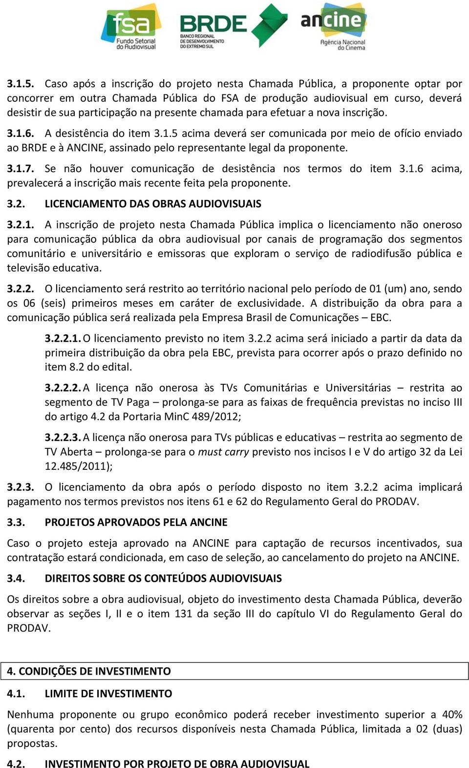 presente chamada para efetuar a nova inscrição. 3.1.6. A desistência do item 3.1.5 acima deverá ser comunicada por meio de ofício enviado ao BRDE e à ANCINE, assinado pelo representante legal da proponente.