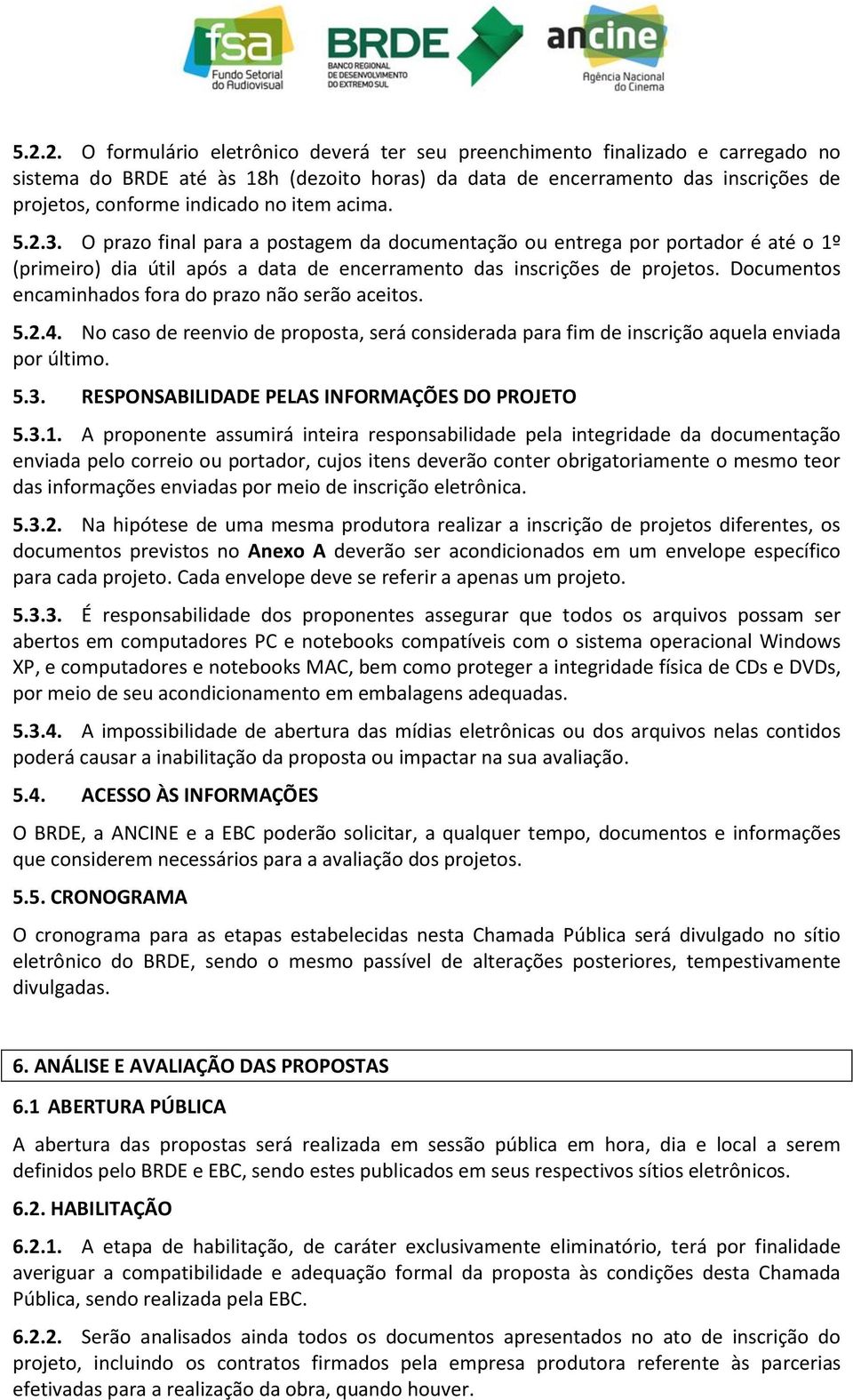 Documentos encaminhados fora do prazo não serão aceitos. 5.2.4. No caso de reenvio de proposta, será considerada para fim de inscrição aquela enviada por último. 5.3.