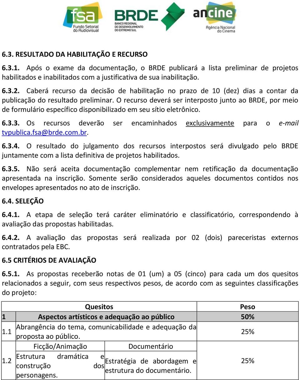 O recurso deverá ser interposto junto ao BRDE, por meio de formulário específico disponibilizado em seu sítio eletrônico. 6.3.