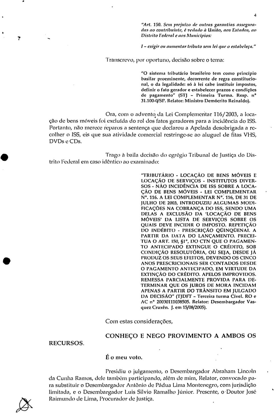 impostos, definir o fato gerador e estabelecer prazos e condições de pagamento" (STJ - Primeira Turma. Resp. n 31.100-0/SP. Relator: Ministro Demócrito Reinaldo). 4 Ora, com o advento.