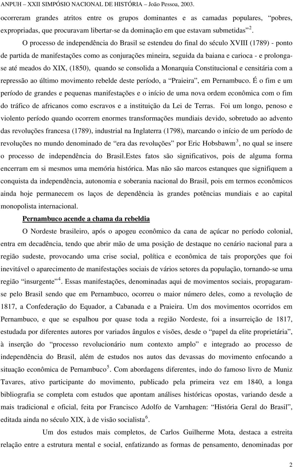 meados do XIX, (1850), quando se consolida a Monarquia Constitucional e censitária com a repressão ao último movimento rebelde deste período, a Praieira, em Pernambuco.