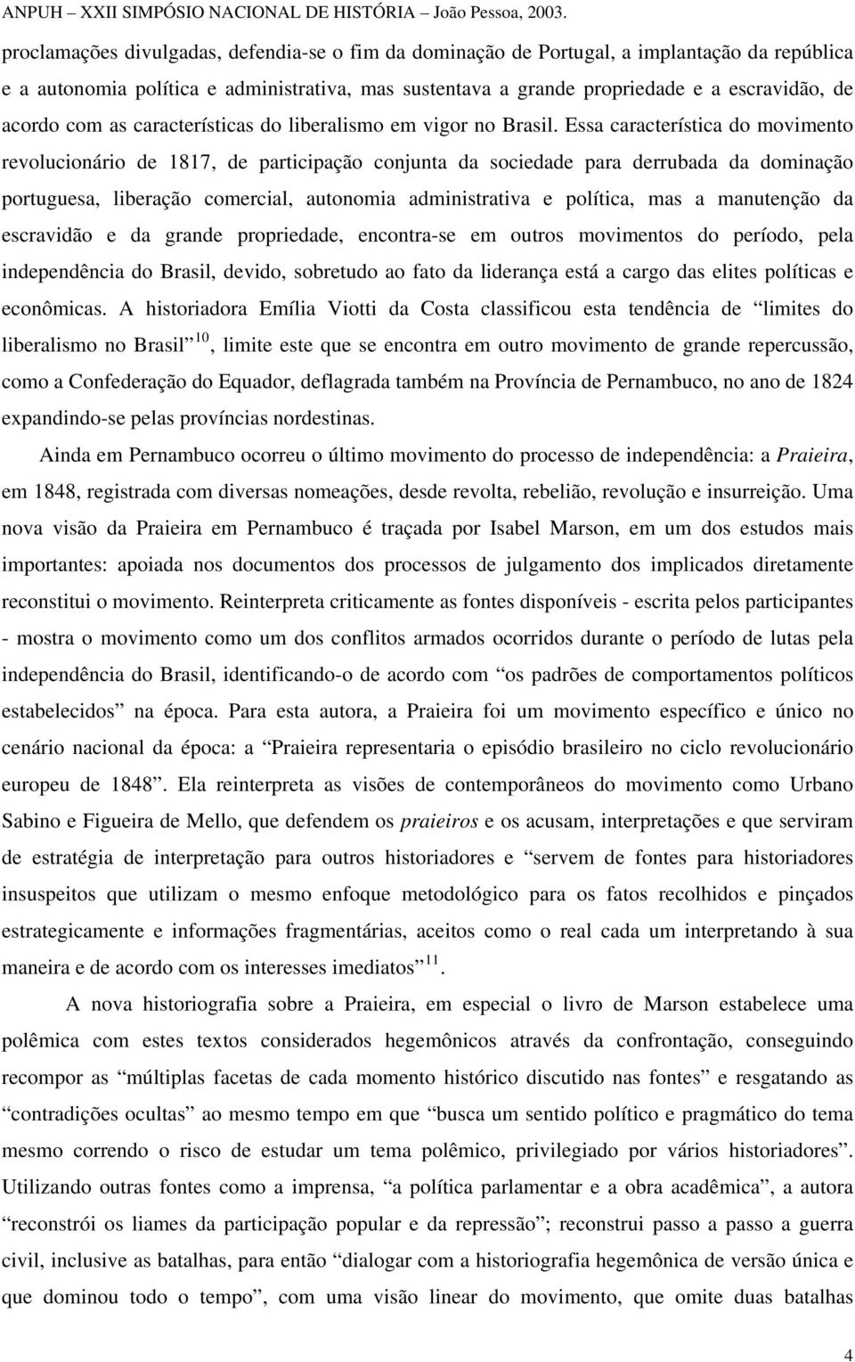 Essa característica do movimento revolucionário de 1817, de participação conjunta da sociedade para derrubada da dominação portuguesa, liberação comercial, autonomia administrativa e política, mas a