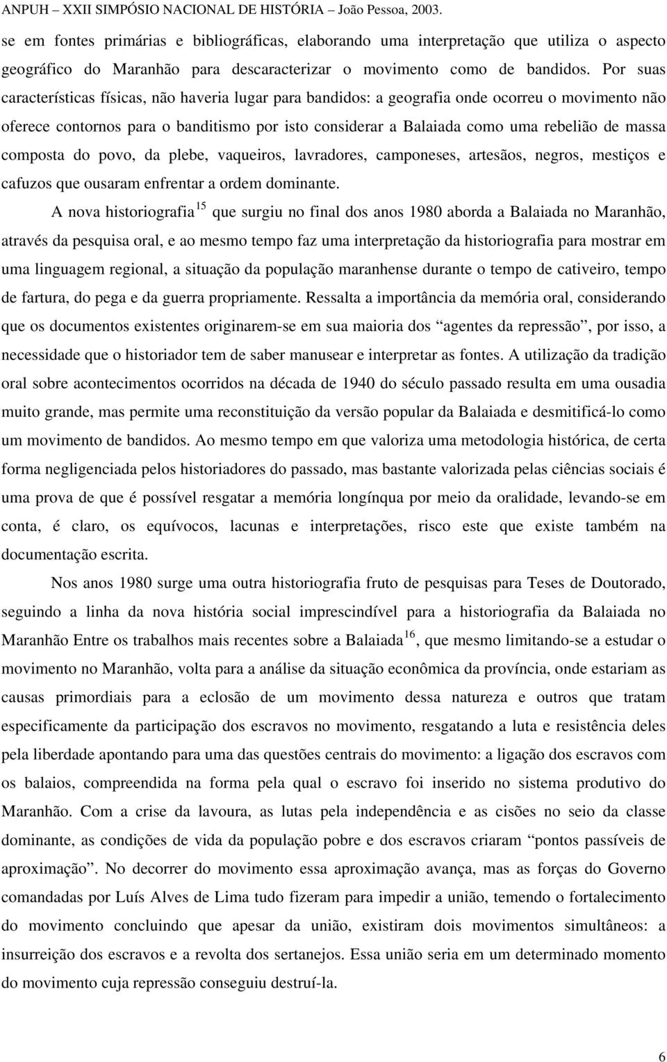 massa composta do povo, da plebe, vaqueiros, lavradores, camponeses, artesãos, negros, mestiços e cafuzos que ousaram enfrentar a ordem dominante.