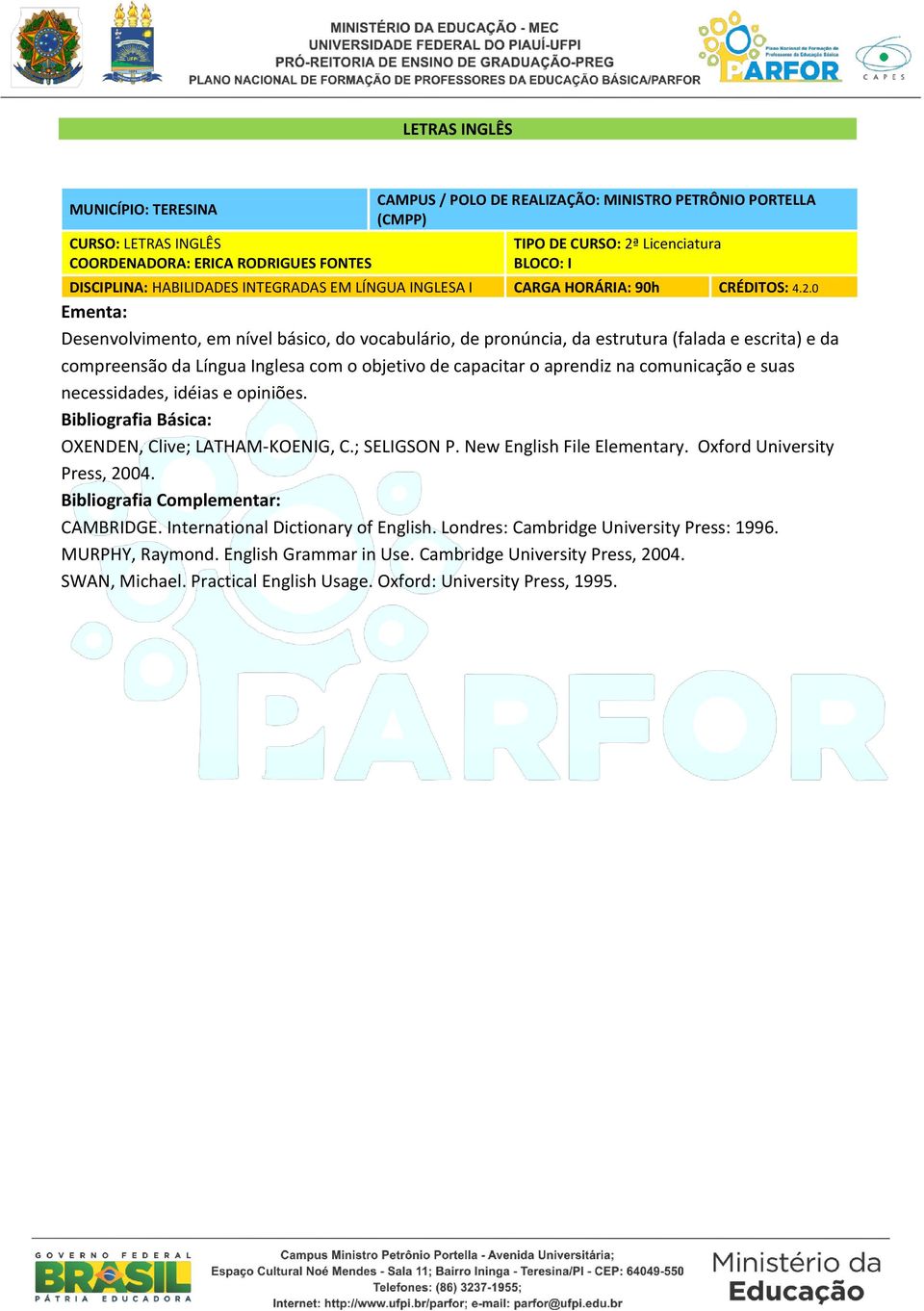 aprendiz na comunicação e suas necessidades, idéias e opiniões. OXENDEN, Clive; LATHAM-KOENIG, C.; SELIGSON P. New English File Elementary.